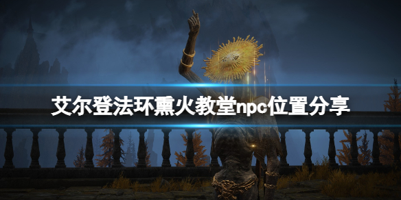 《艾爾登法環》熏火教堂在哪？熏火教堂npc位置分享