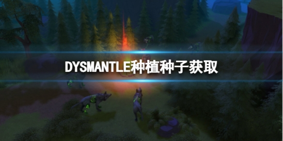 《DYSMANTLE》種植種子怎麼獲得？種植種子獲取方法分享