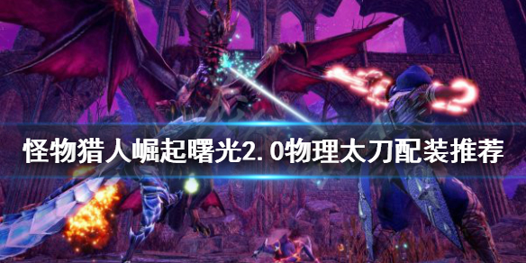《怪物獵人崛起》物理太刀如何配裝？曙光2.0物理太刀配裝推薦