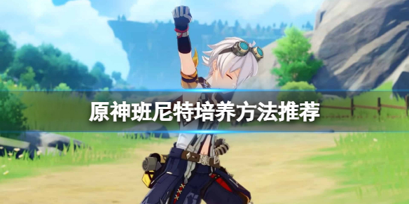 《原神》班尼特怎麼練？班尼特培養方法推薦