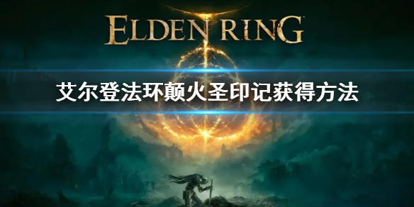 《艾爾登法環》顛火聖印記怎麼獲得 顛火聖印記獲得方法