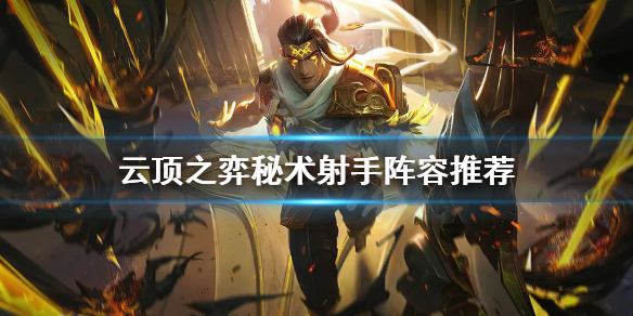 《雲頂之弈》S7秘術射手怎麼玩？秘術射手陣容推薦