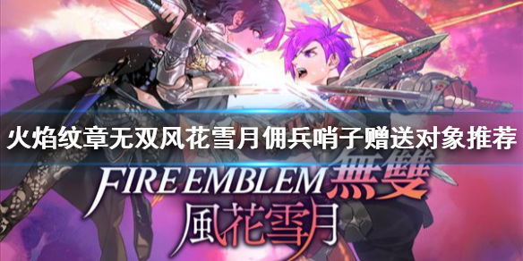 《火焰紋章無雙風花雪月》傭兵哨子是什麼?傭兵哨子贈送對象推薦