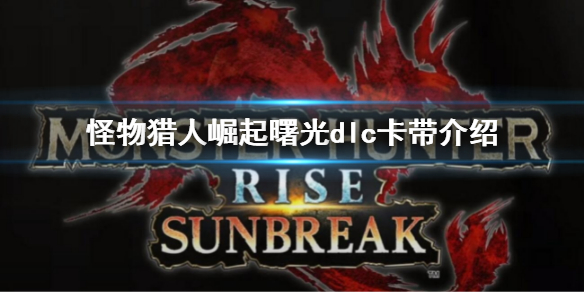 《怪物獵人崛起》曙光是dlc還是卡帶？曙光dlc卡帶介紹