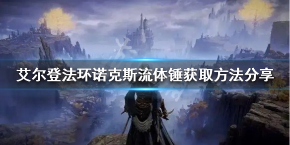 《艾爾登法環》諾克斯流體錘如何獲得？諾克斯流體錘獲取方法分享