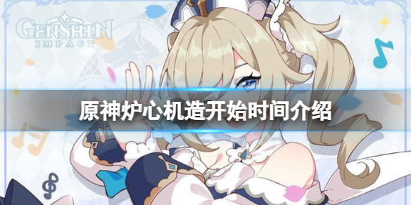 《原神》爐心機造什麼時候開？爐心機造開始時間介紹
