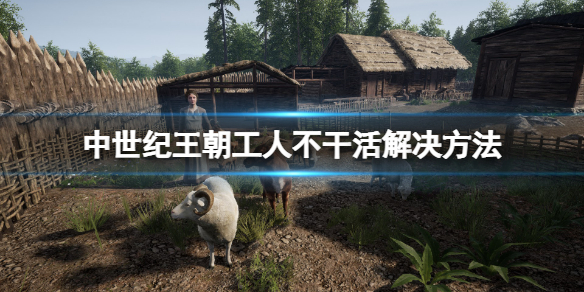 《中世紀王朝》工人不幹活怎麼辦？工人不幹活解決方法