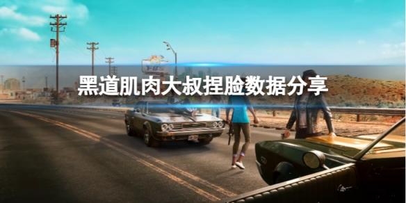 《黑道聖徒重啟版》肌肉大叔捏臉怎麼捏？肌肉大叔捏臉數據分享