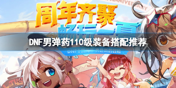 《DNF》男彈葯110級裝備怎麼搭配？男彈葯110級裝備搭配推薦