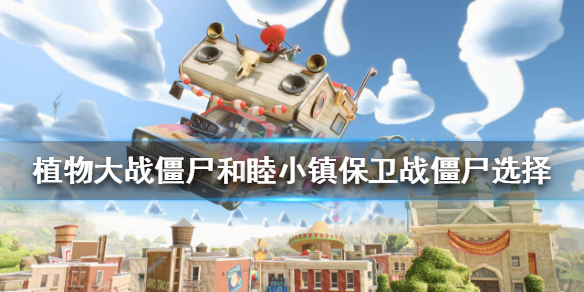 《植物大戰僵屍》和睦小鎮保衛戰怎麼玩?和睦小鎮保衛戰僵屍選擇