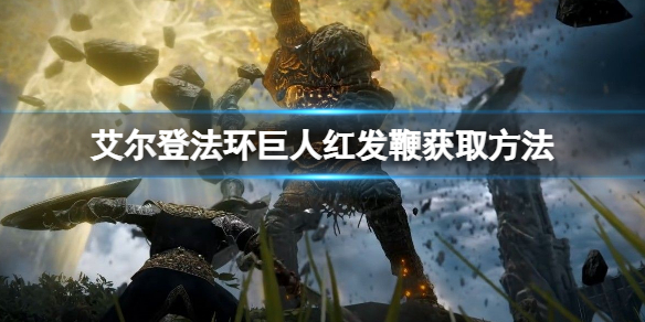 《艾爾登法環》巨人紅髮鞭怎麼獲得？巨人紅髮鞭獲取方法