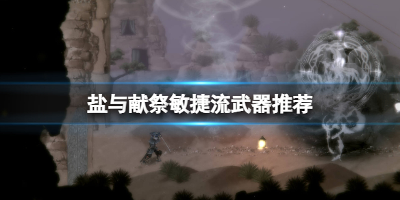 《鹽與獻祭》敏捷流武器推薦 敏捷流用什麼武器？