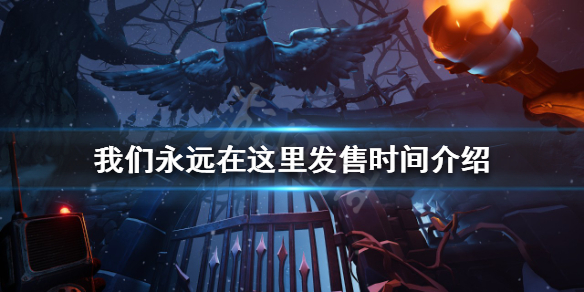 《我們永遠在這裡》什麼時候發售？發售時間介紹