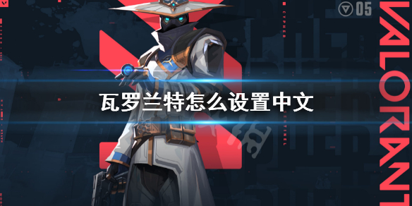 《瓦羅蘭特》怎麼設置中文?Valorant設置中文方法