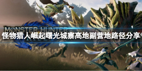 《怪物獵人崛起》城寨高地副營地怎麼去？曙光城寨高地副營地路徑分享