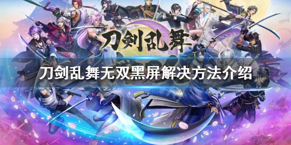 《刀劍亂舞無雙》黑屏怎麼辦？黑屏解決方法介紹