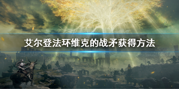 《艾爾登法環》維克的戰矛怎麼獲得 維克的戰矛獲得方法