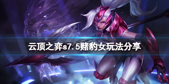 《雲頂之弈》s7.5賭豹女怎麼玩？s7.5賭豹女玩法分享