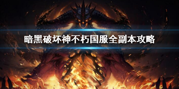 《暗黑破壞神不朽》國服全副本玩法 國服全副本攻略