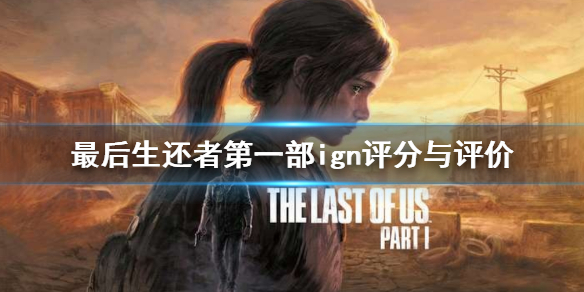 《最後生還者重製版》ign評分高嗎？ign評分與評價分享