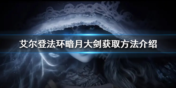 《艾爾登法環》暗月大劍如何獲得？暗月大劍獲取方法介紹