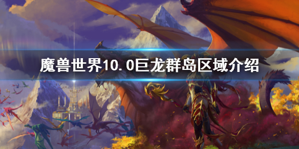 《魔獸世界》10.0巨龍群島風景一覽 巨龍群島區域介紹