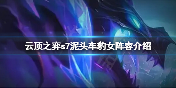 《雲頂之弈》s7賽芬怎麼搭配陣容？s7泥頭車豹女陣容介紹