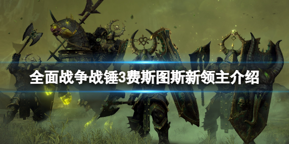 《全面戰爭戰錘3》費斯圖斯新領主介紹 費斯圖斯怎麼樣?