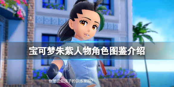 《寶可夢朱紫》人物角色圖鑒介紹 新角色有誰？