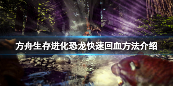 《方舟生存進化》恐龍怎麼快速回血？恐龍快速回血方法介紹