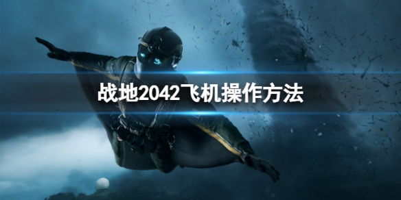 《戰地2042》飛機怎麼開?飛機操作方法