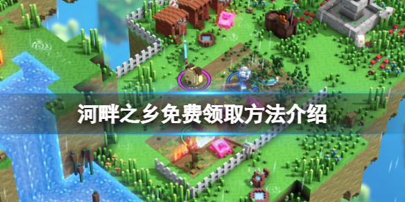 《河畔之鄉》免費怎麼領？遊戲免費領取方法介紹