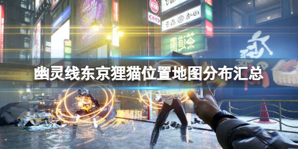 《幽靈線東京》狸貓位置地圖分布匯總 狸貓位置在哪？