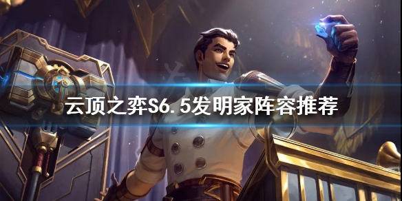 《雲頂之弈》新版本T1陣容有哪些？S6.5發明家陣容推薦