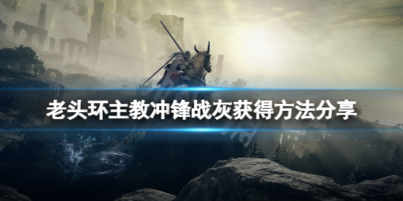 《艾爾登法環》主教衝鋒戰灰怎麼獲得？主教衝鋒戰灰獲得方法分享