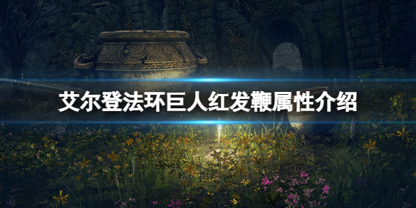 《艾爾登法環》巨人紅發鞭屬性怎麼樣？巨人紅發鞭屬性介紹
