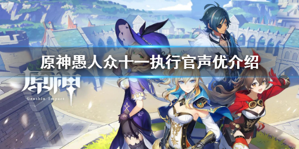 《原神》愚人眾十一執行官cv 愚人眾十一執行官聲優介紹