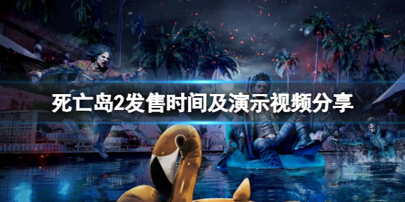 《死亡島2》什麼時候出?發售時間及演示視頻分享