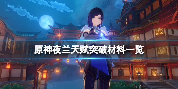 《原神》夜闌天賦突破材料有哪些？夜蘭天賦突破材料一覽