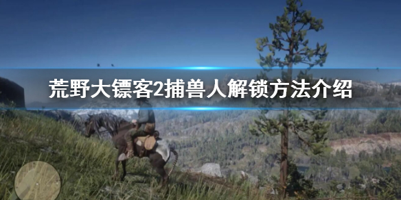 《荒野大鏢客2》捕獸人怎麼解鎖 捕獸人解鎖方法介紹