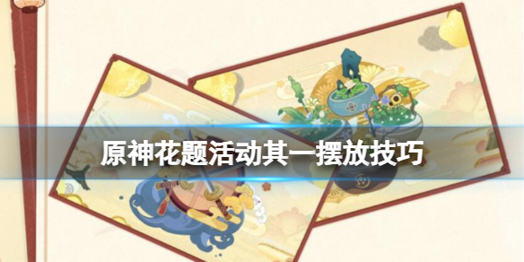 《原神》完成花題其一怎麼擺放 花題活動其一擺放技巧