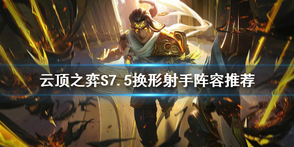 《雲頂之弈》S7.5換形射手怎麼玩？S7.5換形射手陣容推薦