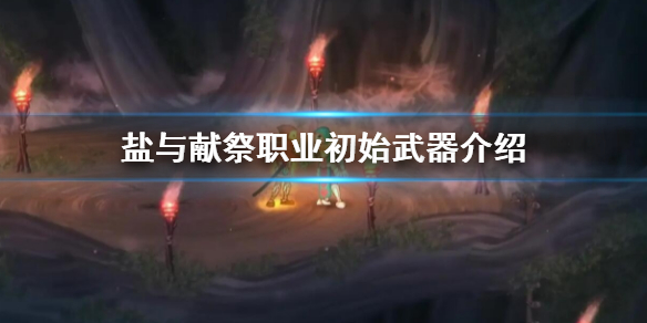 《鹽與獻祭》職業初始武器介紹 職業初始武器有哪些