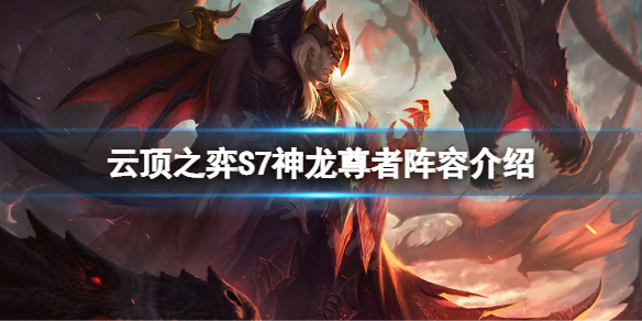 《雲頂之弈》S7神龍尊者怎麼玩？S7神龍尊者陣容介紹