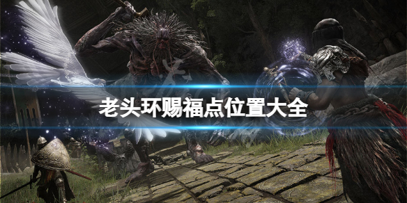 《艾爾登法環》賜福點位置在哪？游戲賜福點位置大全
