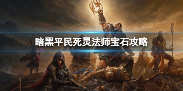 《暗黑破壞神不朽》平民死靈法師寶石怎麼玩 平民死靈法師寶石攻略