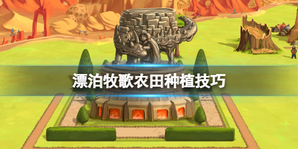 《漂泊牧歌》農田怎麼種？農田種植技巧