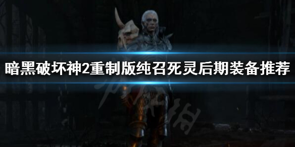 《暗黑破壞神2重製版》純召死靈如何配裝？純召死靈後期裝備推薦