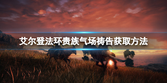 《艾爾登法環》貴族氣場禱告怎麼得？貴族氣場獲得方法