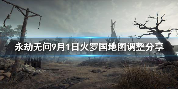 《永劫無間》9月1日地圖有哪些改動？9月1日火羅國地圖調整分享